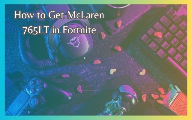 Get McLaren 765LT in Fortnite