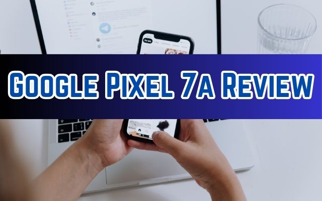 Google Pixel 7a Review