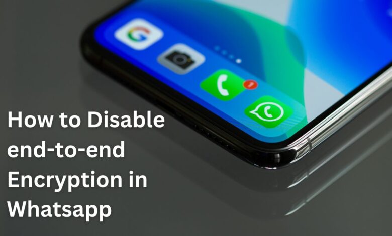 How to Disable end-to-end Encryption in Whatsapp