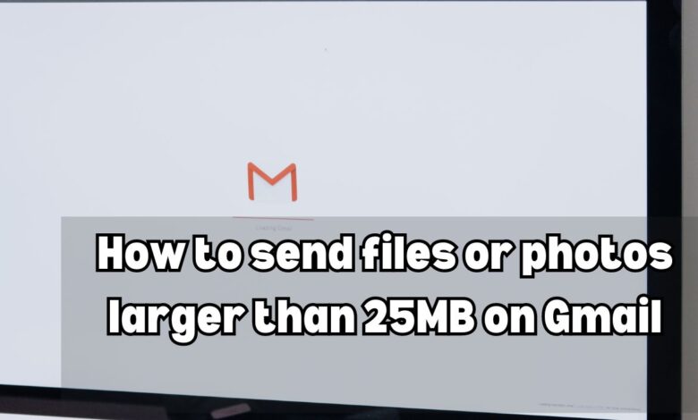 How to send files or photos larger than 25MB on Gmail